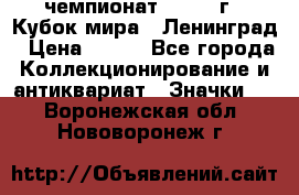 11.1) чемпионат : 1988 г - Кубок мира - Ленинград › Цена ­ 149 - Все города Коллекционирование и антиквариат » Значки   . Воронежская обл.,Нововоронеж г.